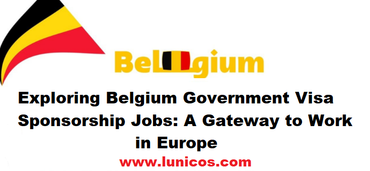 Exploring Belgium Government Visa Sponsorship Jobs: A Gateway to Work in Europe